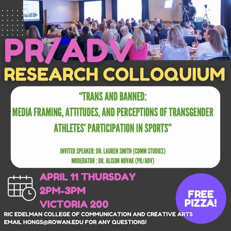 Flyer for Public Relations & Advertising MEDIA FRAMING, ATTITUDES, AND PERCEPTIONS OF TRANSGENDERATHLETES’ PARTICIPATION IN SPORTS on 4/11 at 2pm-3pm in Victoria 200.